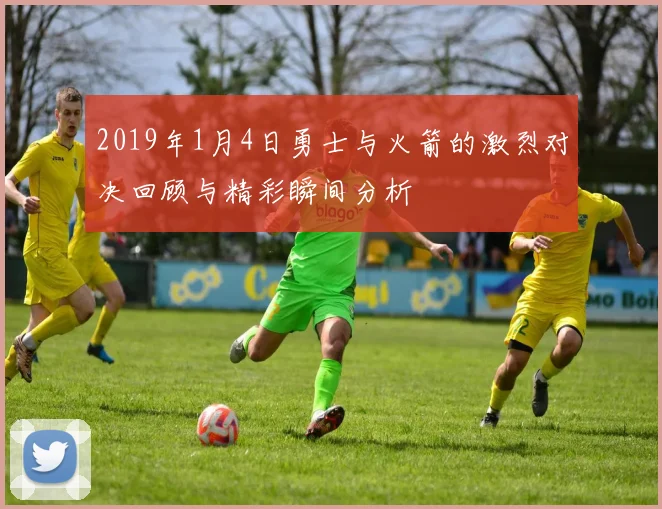 2019年1月4日勇士与火箭的激烈对决回顾与精彩瞬间分析