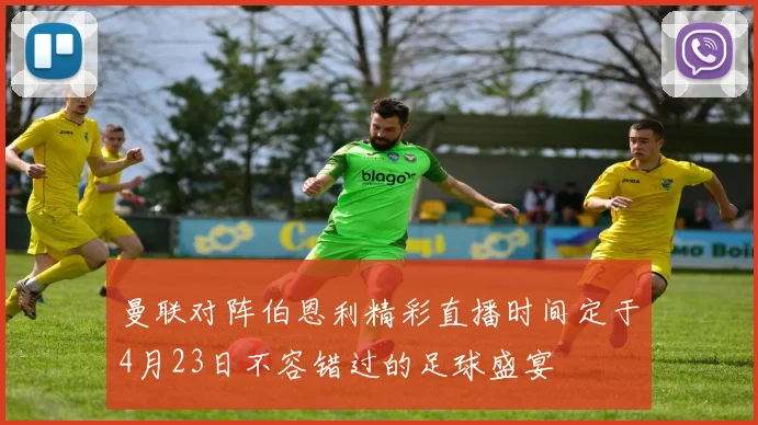 曼联对阵伯恩利精彩直播时间定于4月23日不容错过的足球盛宴